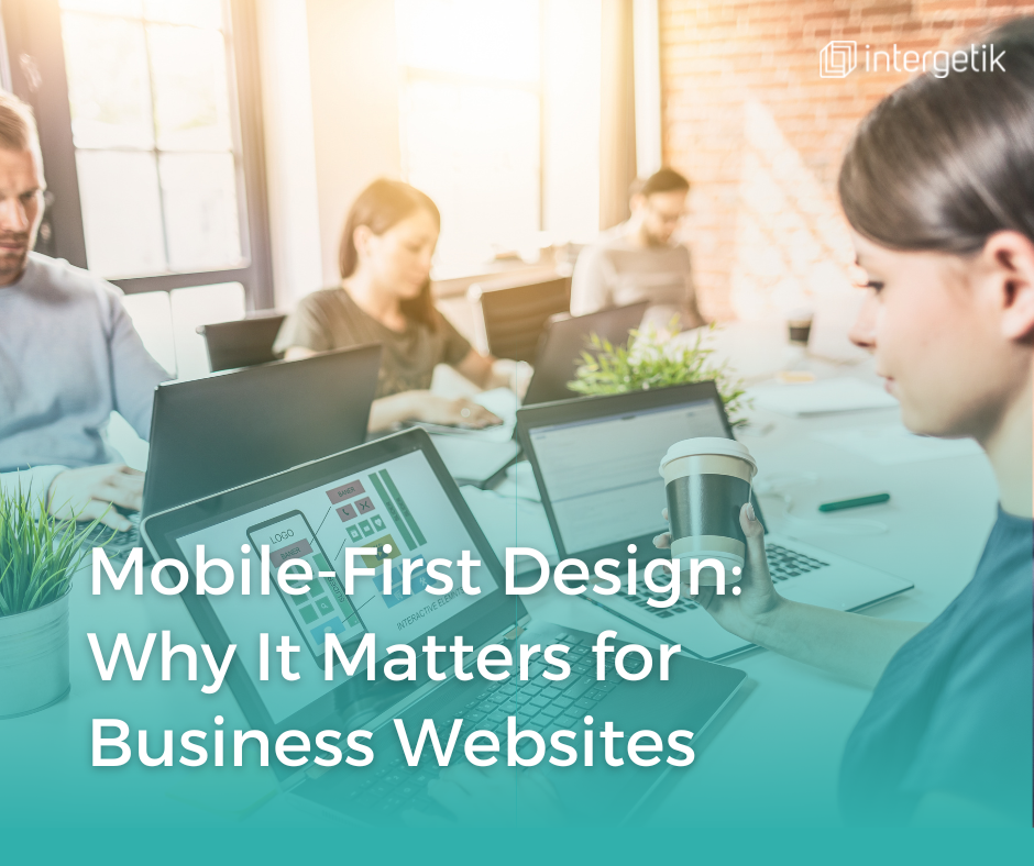 Mobile-First Design: Why It Matters for Business Websites